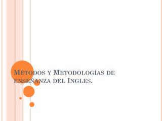 M étodos y Metodologías de enseñanza del Ingles.