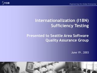 Internationalization (I18N) Sufficiency Testing Presented to Seattle Area Software Quality Assurance Group