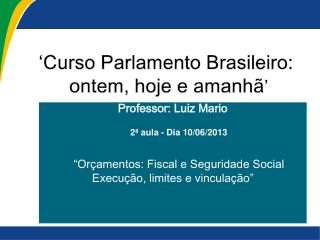 ‘Curso Parlamento Brasileiro: ontem, hoje e amanhã ’