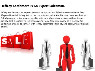 Jeffrey Katchmore Is An Expert Salesman.