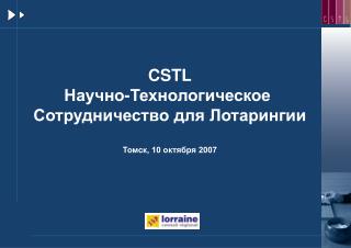CSTL Научно-Технологическое Сотрудничество для Лотарингии Томск, 10 октября 2007