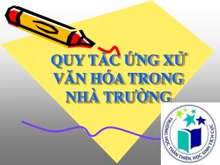 QUY TẮC ỨNG XỬ VĂN HÓA TRONG NHÀ TRƯỜNG