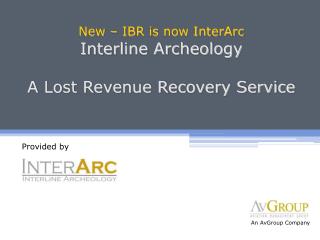 New – IBR is now InterArc Interline Archeology A Lost Revenue Recovery Service