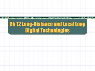 Ch 12 Long-Distance and Local Loop Digital Technologies