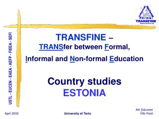 TRANSFINE – TRANS fer between F ormal, I nformal and N on-formal E ducation Country studies ESTONIA