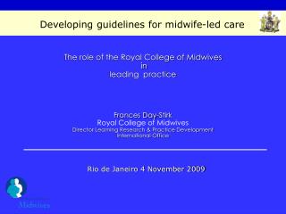The role of the Royal College of Midwives in leading practice Frances Day-Stirk Royal College of Midwives Director Le