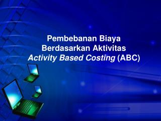 Pembebanan Biaya Berdasarkan Aktivitas Activity Based Costing (ABC)