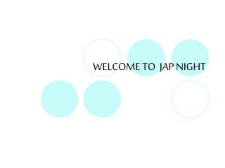 WELCOME TO JAP NIGHT