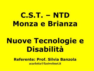 C.S.T. – NTD Monza e Brianza Nuove Tecnologie e Disabilità Referente: Prof. Silvia Banzola