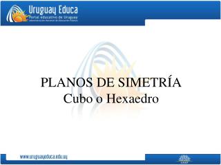 PLANOS DE SIMETRÍA Cubo o Hexaedro