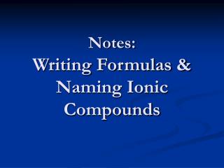 Notes: Writing Formulas &amp; Naming Ionic Compounds