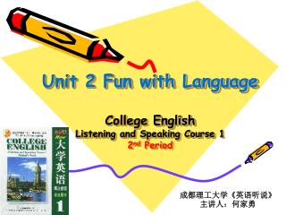 Unit 2 Fun with Language College English Listening and Speaking Course 1 2 nd Period