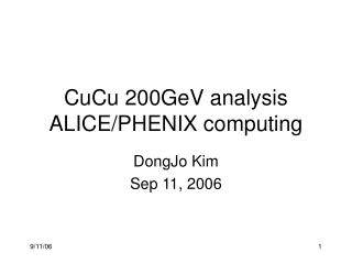 CuCu 200GeV analysis ALICE/PHENIX computing