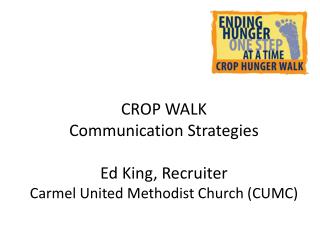 CROP WALK Communication Strategies Ed King, Recruiter Carmel United Methodist Church (CUMC)