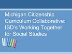 Michigan Citizenship Curriculum Collaborative: ISD s Working Together for Social Studies