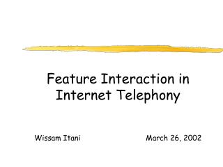 Feature Interaction in Internet Telephony Wissam Itani			March 26, 2002