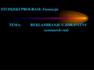 STUDIJSKI PROGRAM: Farmacija TEMA: REKLAMIRANJE U ZDRAVSTVU (seminarski rad)