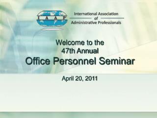 Welcome to the 47th Annual Office Personnel Seminar April 20, 2011