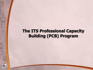 The ITS Professional Capacity Building (PCB) Program