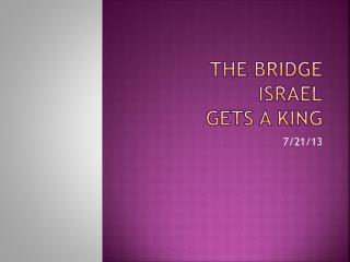 The Bridge ISRAEL GETS A KING