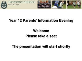 Year 12 Parents’ Information Evening Welcome Please take a seat