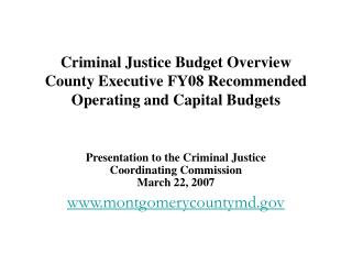 Criminal Justice Budget Overview County Executive FY08 Recommended Operating and Capital Budgets