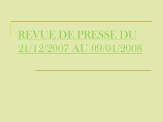 REVUE DE PRESSE DU 21/12/2007 AU 09/01/2008