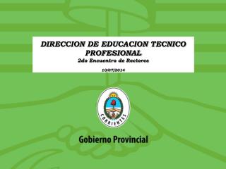 DIRECCION DE EDUCACION TECNICO PROFESIONAL 2do Encuentro de Rectores 10/07/2014
