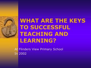 WHAT ARE THE KEYS TO SUCCESSFUL TEACHING AND LEARNING?