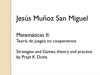 Jesús Muñoz San Miguel Matemáticas II: Teoría de juegos no cooperativos