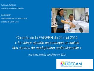 Dr Michelle CARZON Directrice du GROUPE UGECAM Guy ROBERT UGECAM Nord Pas de Calais Picardie