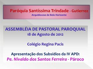 ASSEMBLÉIA DE PASTORAL PAROQUIAL 18 de Agosto de 2012 Colégio Regina Pacis