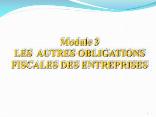 Module 3 LES AUTRES OBLIGATIONS FISCALES DES ENTREPRISES