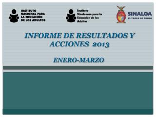 INFORME DE RESULTADOS Y ACCIONES 2013 ENERO-MARZO