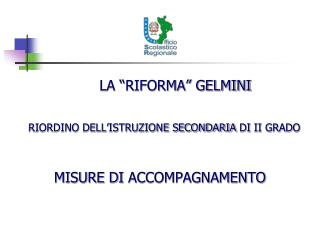 LA “RIFORMA” GELMINI RIORDINO DELL’ISTRUZIONE SECONDARIA DI II GRADO MISURE DI ACCOMPAGNAMENTO