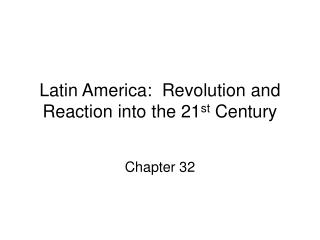 Latin America: Revolution and Reaction into the 21 st Century