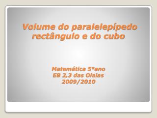 Volume do paralelepípedo rectângulo e do cubo Matemática 5ºano EB 2,3 das Olaias 2009/2010