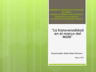 “La transversalidad en el marco del MUM” Responsable: Estela Maza Navarro Mayo, 2011