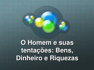 O Homem e suas tentações: Bens, Dinheiro e Riquezas