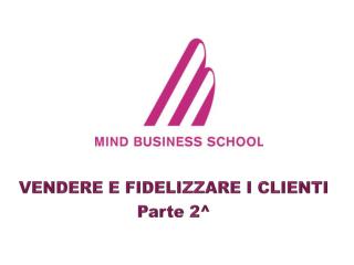 VENDERE E FIDELIZZARE I CLIENTI Parte 2^