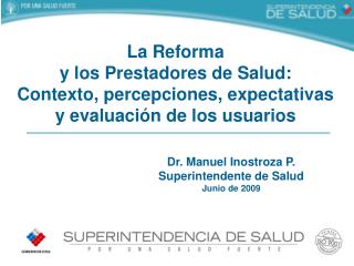 Dr. Manuel Inostroza P. Superintendente de Salud Junio de 2009