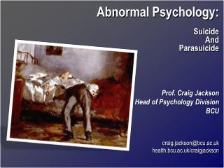 Abnormal Psychology: Suicide And Parasuicide Prof. Craig Jackson Head of Psychology Division BCU