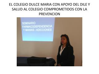 EL COLEGIO DULCE MARIA CON APOYO DEL DILE Y SALUD AL COLEGIO COMPROMETIDOS CON LA PREVENCION