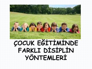 ÇOCUK EĞİTİMİNDE FARKLI DİSİPLİN YÖNTEMLERİ