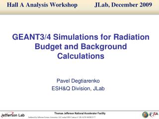 GEANT3/4 Simulations for Radiation Budget and Background Calculations