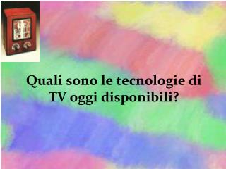 Quali sono le tecnologie di TV oggi disponibili?