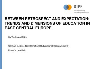 BETWEEN RETROSPECT AND EXPECTATION: TRENDS AND DIMENSIONS OF EDUCATION IN EAST CENTRAL EUROPE