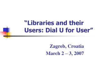 “Libraries and their Users: Dial U for User”