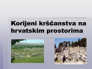 Korijeni krš ć anstva na hrvatskim prostorima