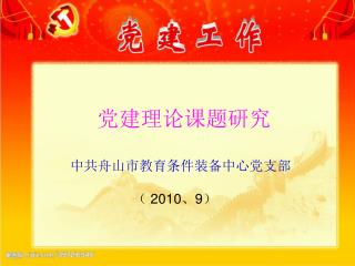 党建理论课题研究 中共舟山市教育条件装备中心党支部 （ 2010 、 9 ）